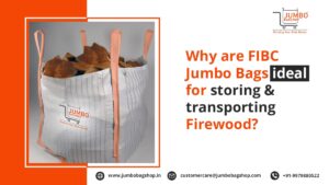Why are FIBC Jumbo Bags ideal for storing & transporting Firewood?